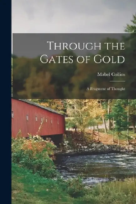Through the Gates of Gold: A Fragment of Thought by Mabel Collins