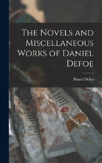 The Novels and Miscellaneous Works of Daniel Defoe by Daniel Defoe