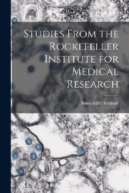 Studies From the Rockefeller Institute for Medical Research by Rockefeller Institute
