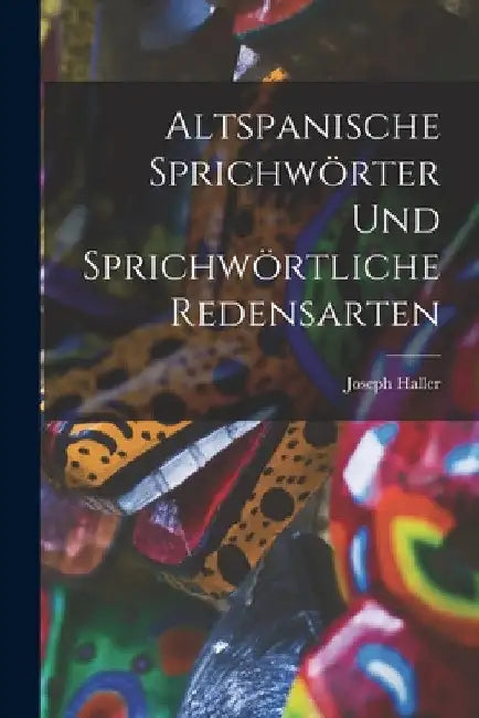 Altspanische Sprichwörter und Sprichwörtliche Redensarten by Joseph Haller