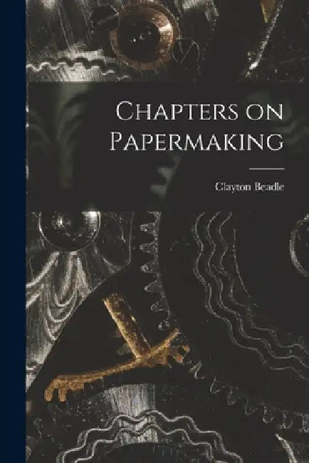 Chapters on Papermaking by Clayton Beadle