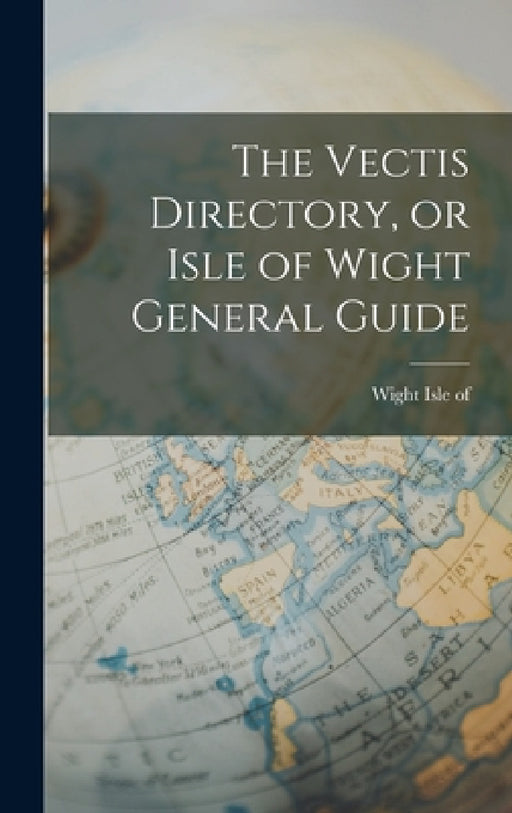 The Vectis Directory, or Isle of Wight General Guide by Wight Isle Of