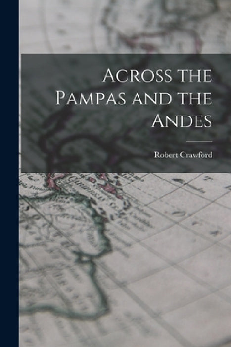 Across the Pampas and the Andes by Robert Crawford