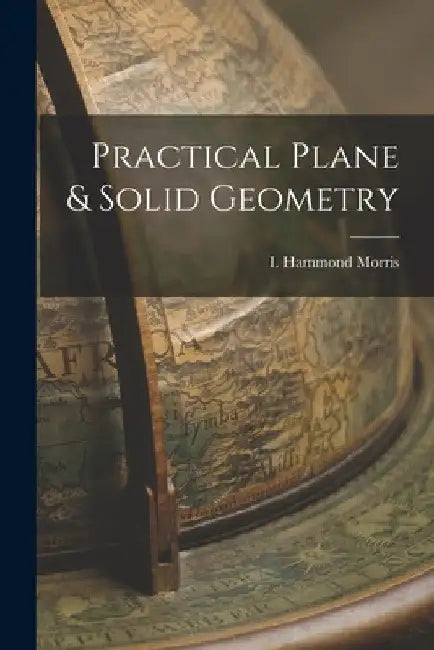 Practical Plane & Solid Geometry by I. Hammond Morris