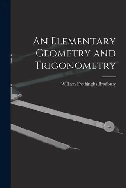 An Elementary Geometry and Trigonometry by William Frothingha Bradbury