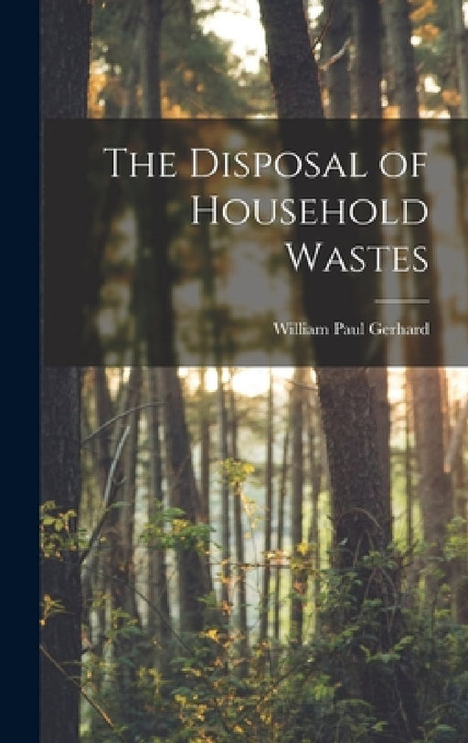 The Disposal of Household Wastes by William Paul Gerhard