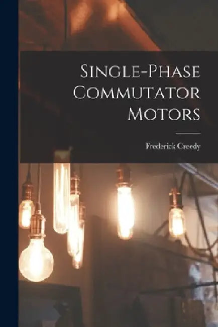 Single-Phase Commutator Motors by Frederick Creedy