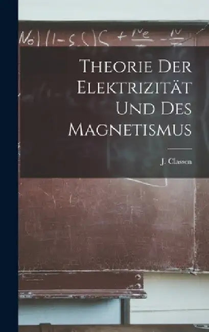 Theorie der Elektrizität und des Magnetismus by J. Classen