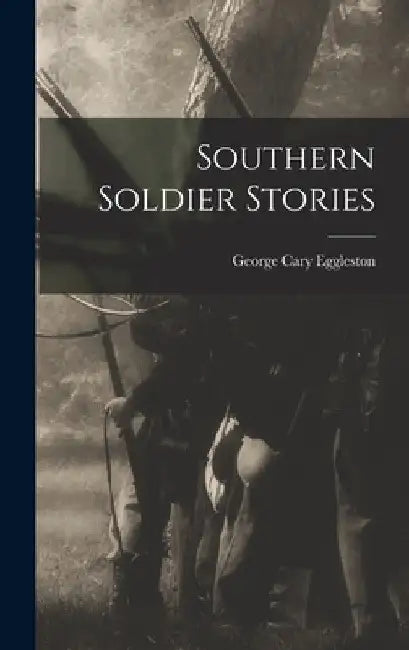 Southern Soldier Stories by George Cary Eggleston