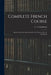 Complete French Course: Based on the First and Second French Courses of C. A. Chardenal by C. A. Chardenal
