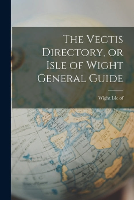 The Vectis Directory, or Isle of Wight General Guide by Wight Isle Of