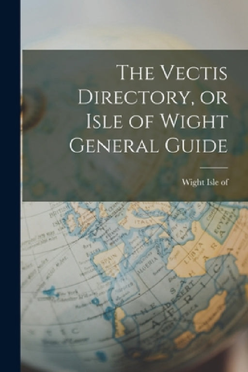 The Vectis Directory, or Isle of Wight General Guide by Wight Isle Of