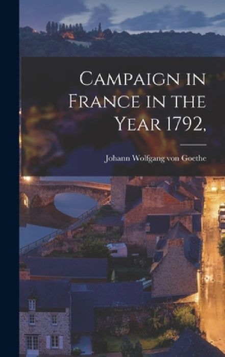 Campaign in France in the Year 1792, by Johann Wolfgang Von Goethe