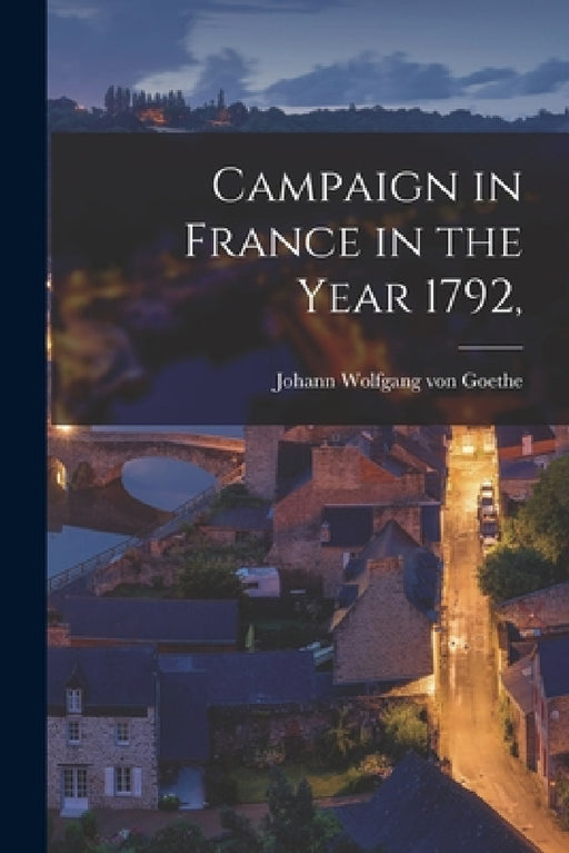 Campaign in France in the Year 1792, by Johann Wolfgang Von Goethe