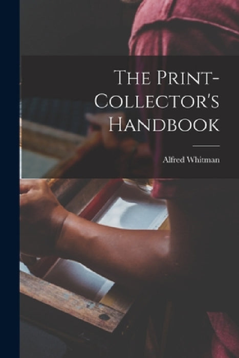 The Print-collector's Handbook by Alfred Whitman