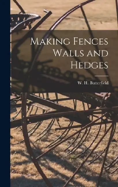 Making Fences Walls and Hedges by W. H. Butterfield