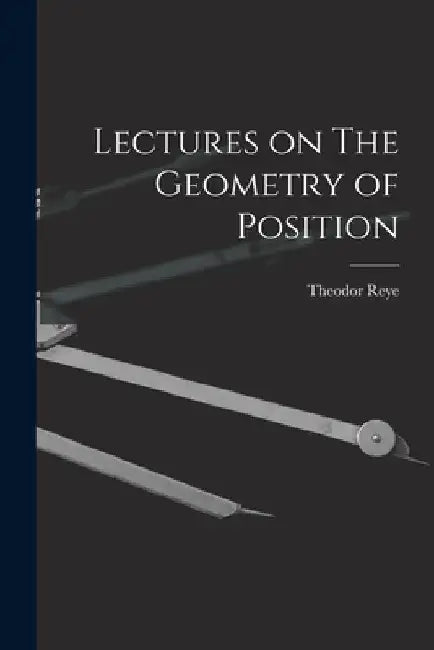 Lectures on The Geometry of Position by Theodor Reye
