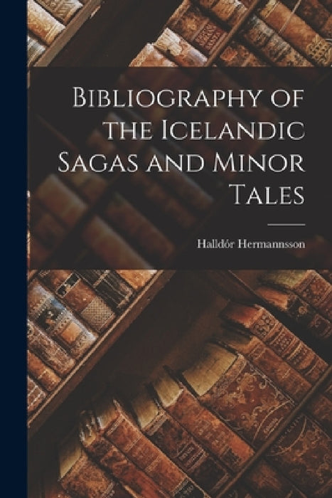 Bibliography of the Icelandic Sagas and Minor Tales by Hermannsson Halldór