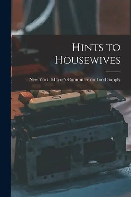 Hints to Housewives by York (N Y ) Mayor's Committee on Foo