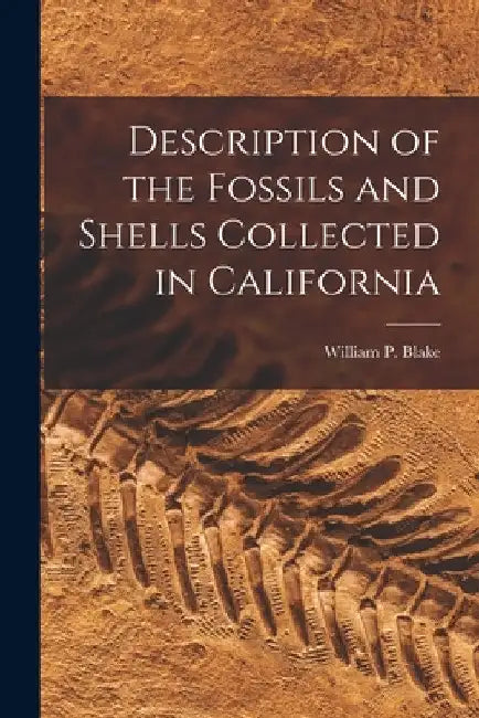 Description of the Fossils and Shells Collected in California by Blake William P. (William Phipps)