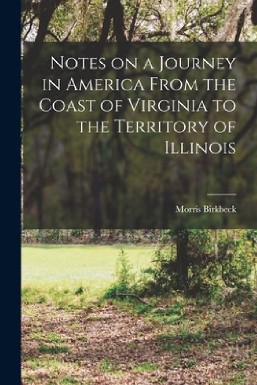 Notes on a Journey in America From the Coast of Virginia to the Territory of Illinois by Morris Birkbeck
