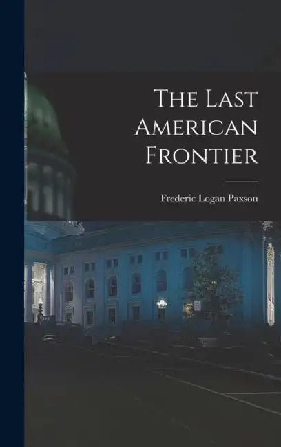 The Last American Frontier by Frederic Logan Paxson