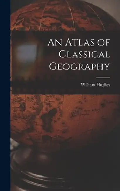 An Atlas of Classical Geography by William Hughes