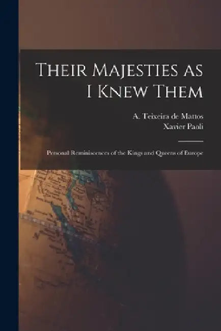 Their Majesties as I Knew Them; Personal Reminiscences of the Kings and Queens of Europe by Xavier Paoli