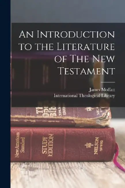 An Introduction to the Literature of The New Testament by James Moffatt