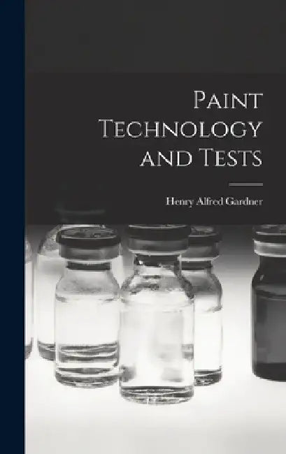 Paint Technology and Tests by Henry Alfred Gardner