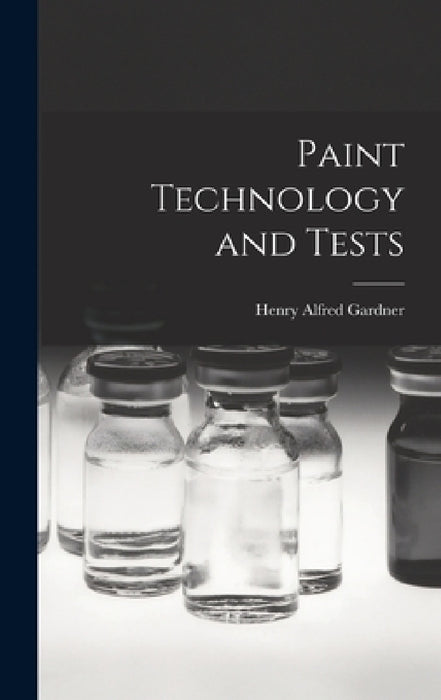 Paint Technology and Tests by Henry Alfred Gardner