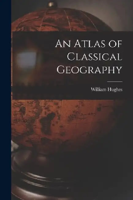 An Atlas of Classical Geography by William Hughes