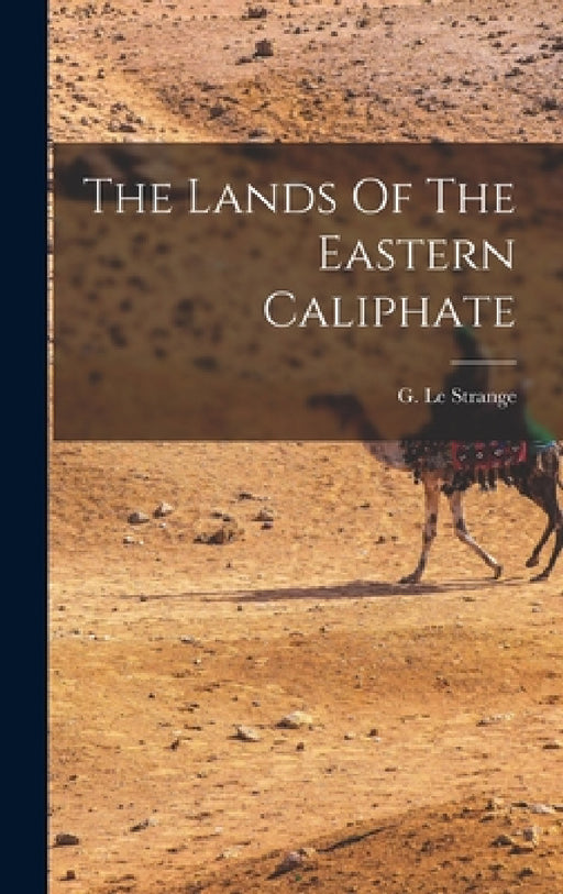 The Lands Of The Eastern Caliphate by G. Le Strange