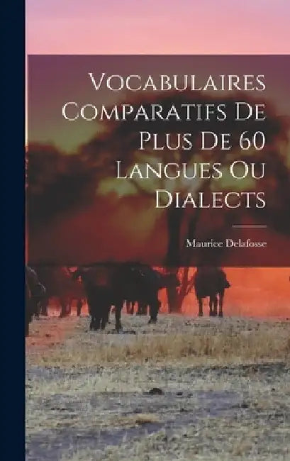 Vocabulaires Comparatifs de Plus de 60 Langues ou Dialects by Maurice Delafosse