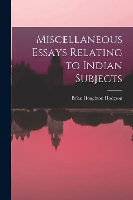 Miscellaneous Essays Relating to Indian Subjects by Brian Houghton Hodgson