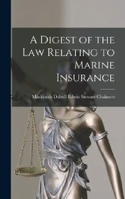 A Digest of the Law Relating to Marine Insurance by MacKenzie Dalzell Edwin Ste Chalmers