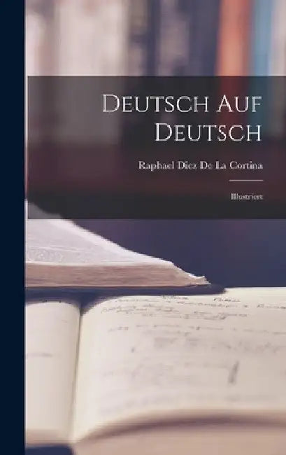 Deutsch Auf Deutsch: Illustriert by Raphael Diez De La Cortina