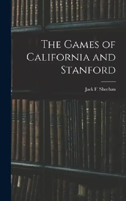 The Games of California and Stanford by Jack F. Sheehan