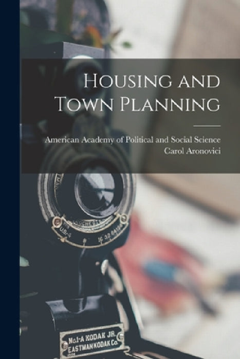 Housing and Town Planning by American Academy of Political and Soc, Carol Aronovici