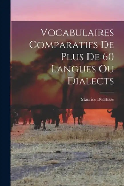 Vocabulaires Comparatifs de Plus de 60 Langues ou Dialects by Maurice Delafosse