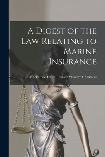 A Digest of the Law Relating to Marine Insurance by MacKenzie Dalzell Edwin Ste Chalmers