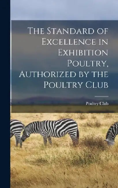The Standard of Excellence in Exhibition Poultry, Authorized by the Poultry Club by Poultry Club