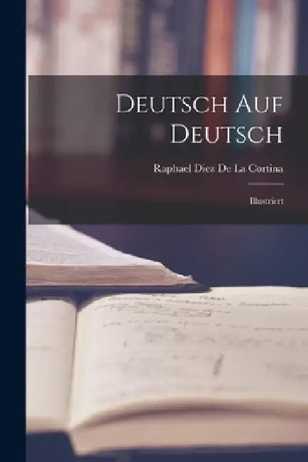 Deutsch Auf Deutsch: Illustriert by Raphael Diez De La Cortina