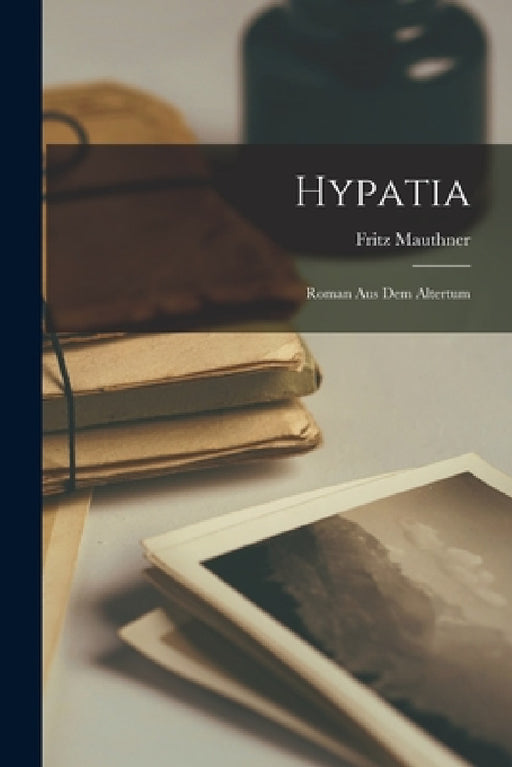 Hypatia: Roman Aus Dem Altertum by Fritz Mauthner