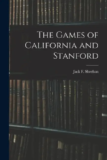 The Games of California and Stanford by Jack F. Sheehan