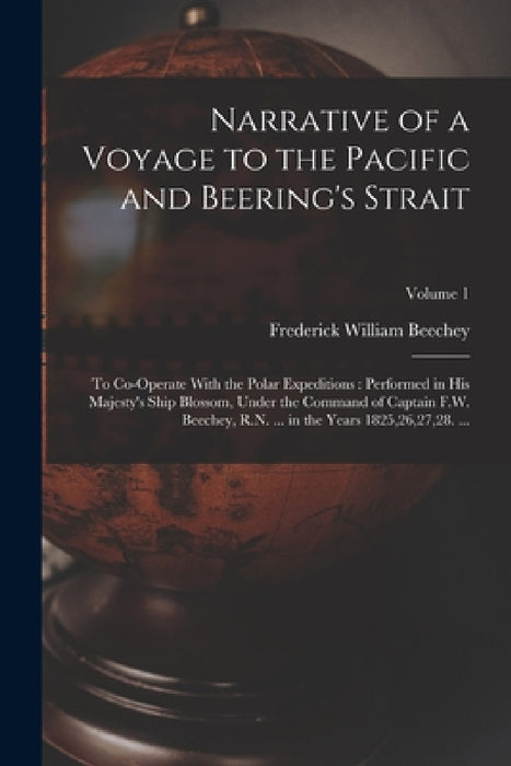 Narrative of a Voyage to the Pacific and Beering's Strait: To Co-Operate With the Polar Expeditions: Performed in His Majesty's Ship Blossom, Under th by Frederick William Beechey