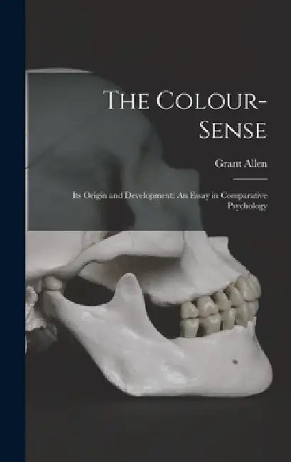 The Colour-Sense: Its Origin and Development: An Essay in Comparative Psychology by Grant Allen