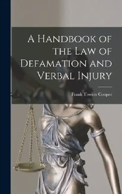 A Handbook of the Law of Defamation and Verbal Injury by Frank Towers Cooper