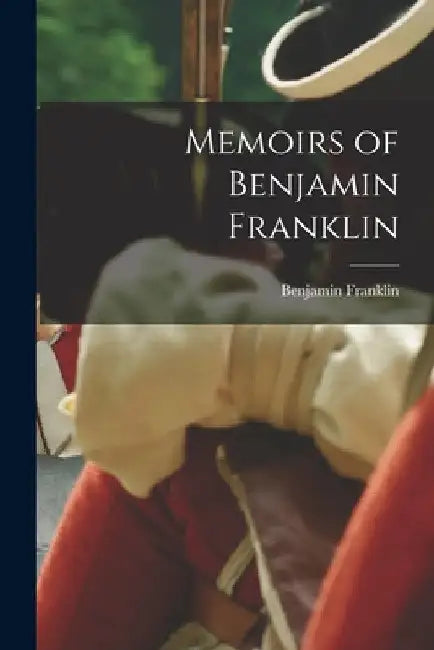Memoirs of Benjamin Franklin by Benjamin Franklin