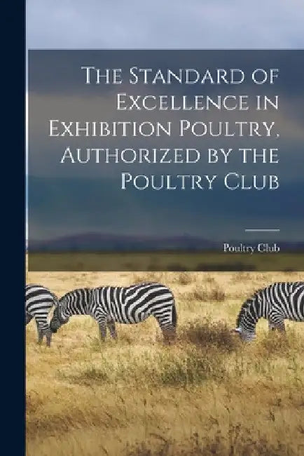 The Standard of Excellence in Exhibition Poultry, Authorized by the Poultry Club by Poultry Club